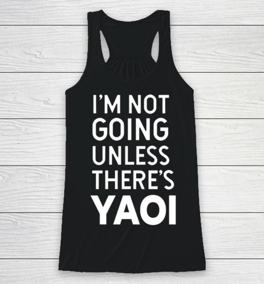 I'm Not Going Unless There’s Yaoi Racerback Tank