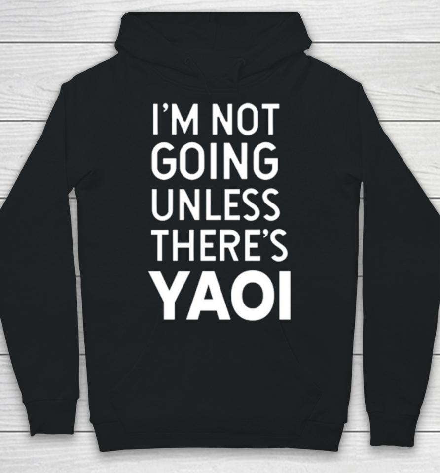 I'm Not Going Unless There’s Yaoi Hoodie