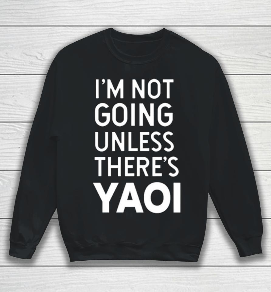 I'm Not Going Unless There’s Yaoi Sweatshirt