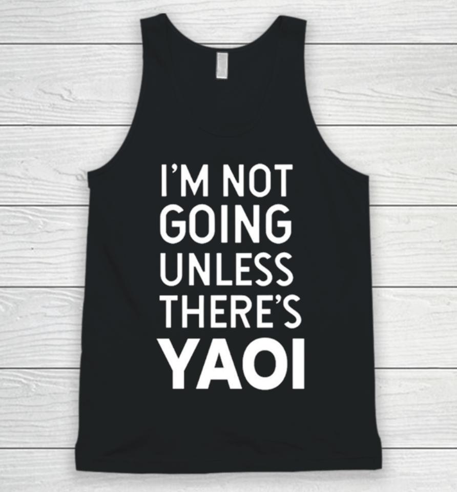 I'm Not Going Unless There’s Yaoi Unisex Tank Top