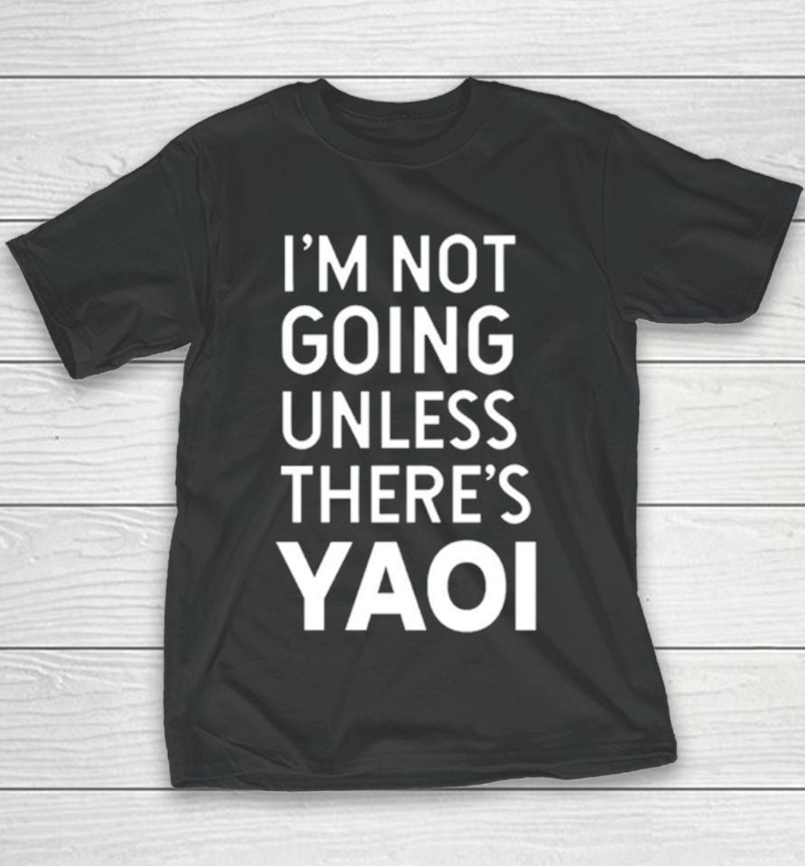 I'm Not Going Unless There’s Yaoi Youth T-Shirt