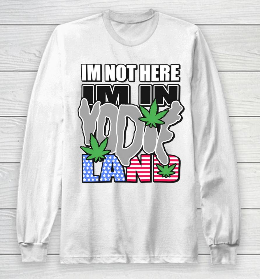 I'm Not Here I'm In Yodieland Long Sleeve T-Shirt