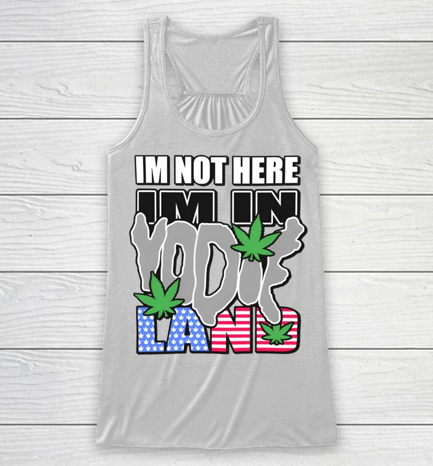 I'm Not Here I'm In Yodieland Racerback Tank