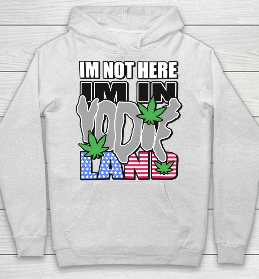 I'm Not Here I'm In Yodieland Hoodie