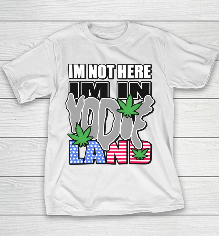 I'm Not Here I'm In Yodieland Youth T-Shirt