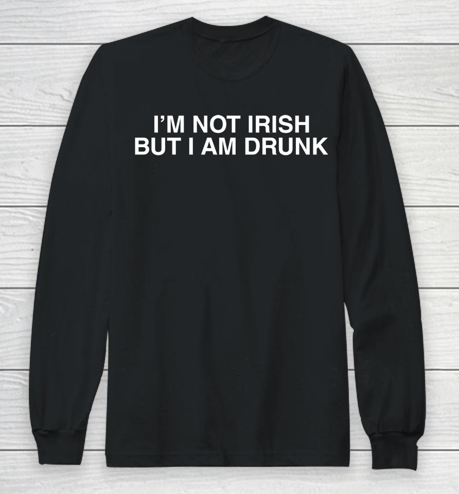 I'm Not Irish But I Am Drunk Long Sleeve T-Shirt