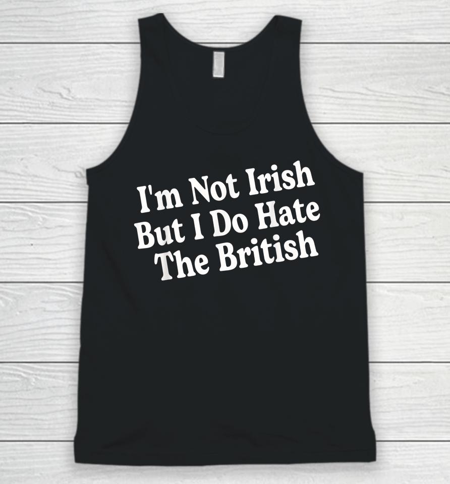 I'm Not Irish But I Do Hate The British Unisex Tank Top