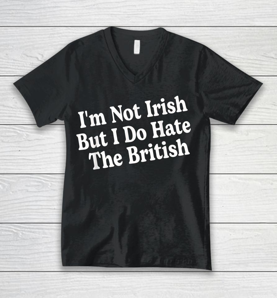 I'm Not Irish But I Do Hate The British Unisex V-Neck T-Shirt