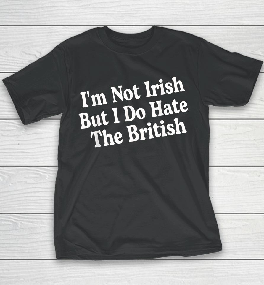 I'm Not Irish But I Do Hate The British Youth T-Shirt