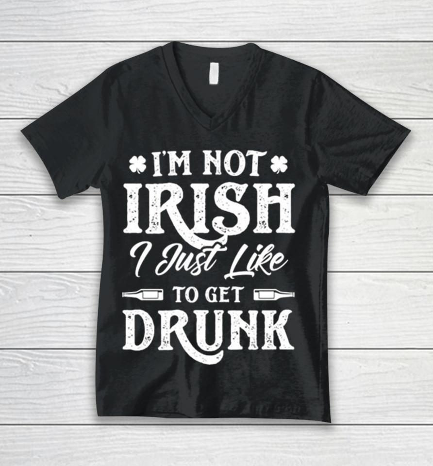 I’m Not Irish I Just Like To Get Drunk St Patrick’s Day Unisex V-Neck T-Shirt