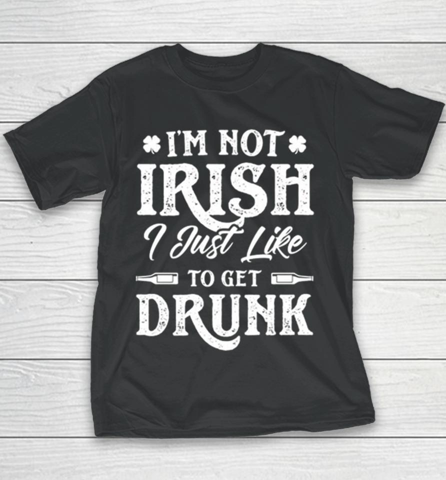 I’m Not Irish I Just Like To Get Drunk St Patrick’s Day Youth T-Shirt