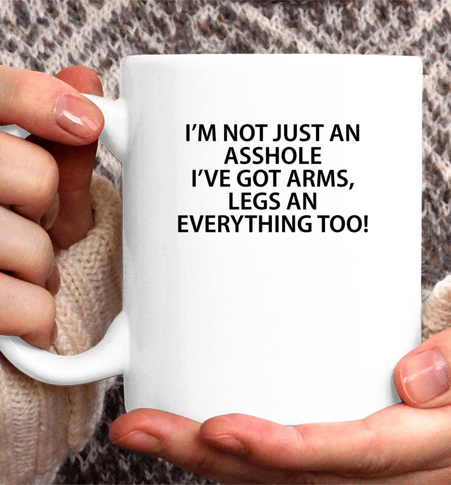 I'm Not Just An Asshole I've Got Arms Legs An Everything Too Coffee Mug