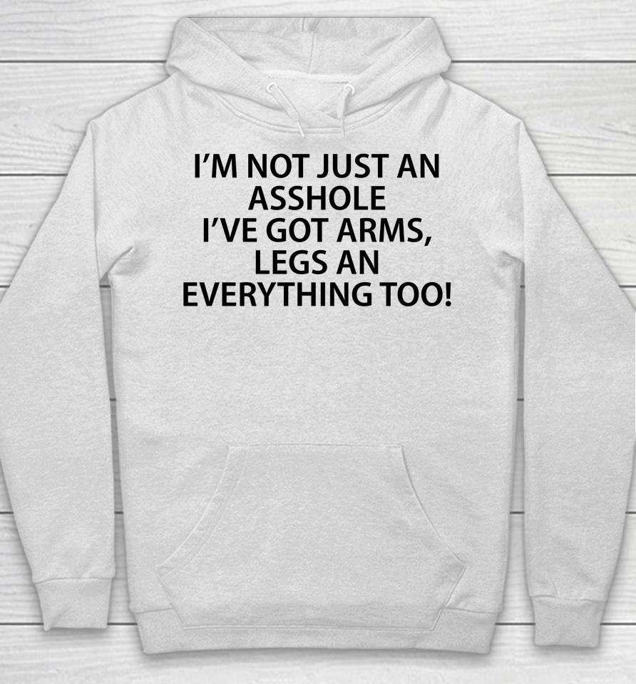 I'm Not Just An Asshole I've Got Arms Legs An Everything Too Hoodie
