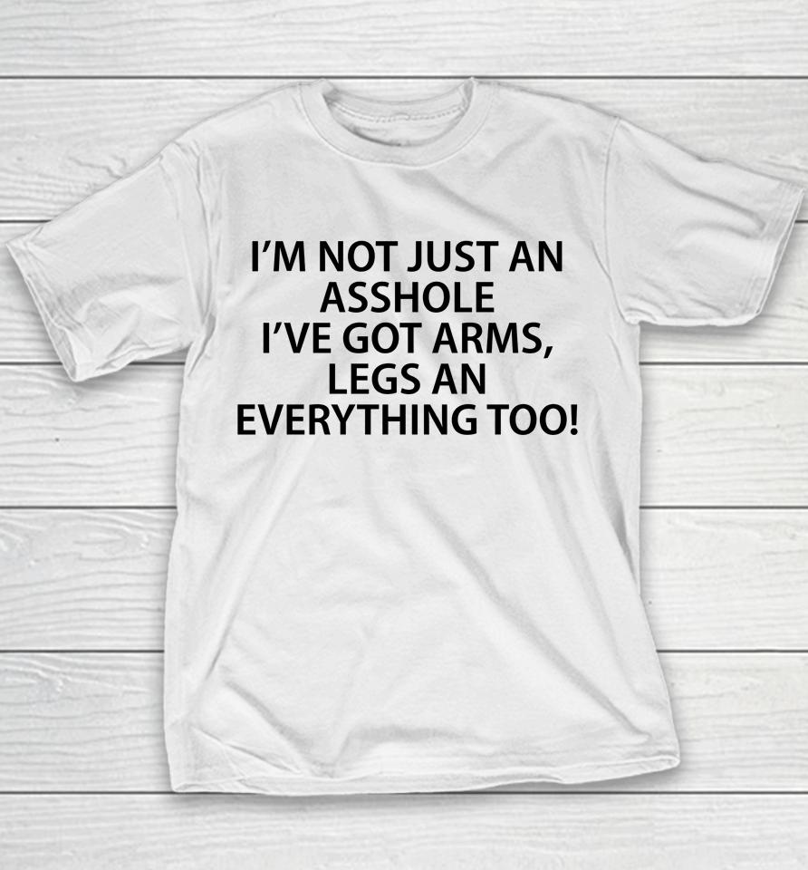 I'm Not Just An Asshole I've Got Arms Legs An Everything Too Youth T-Shirt