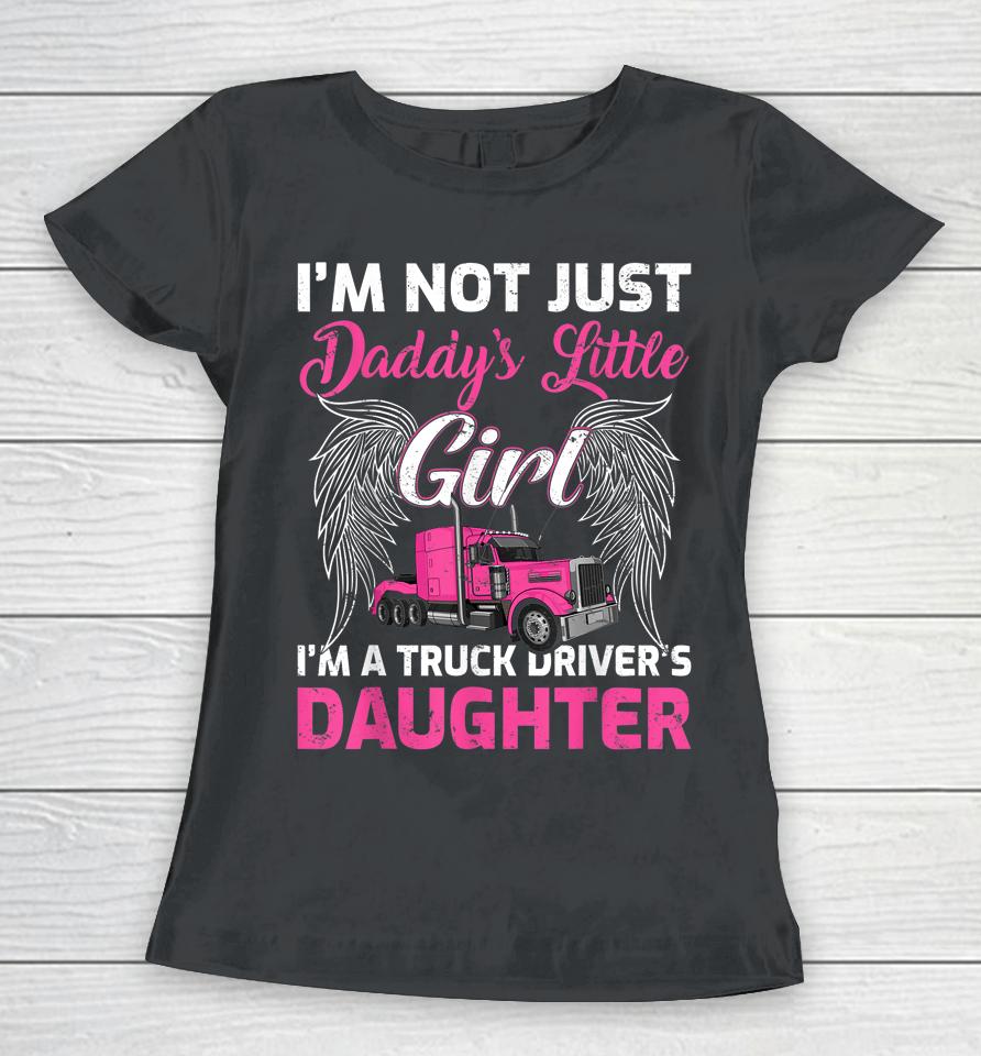 I'm Not Just Daddy's Little Girl I'm A Truckers Daughter Women T-Shirt