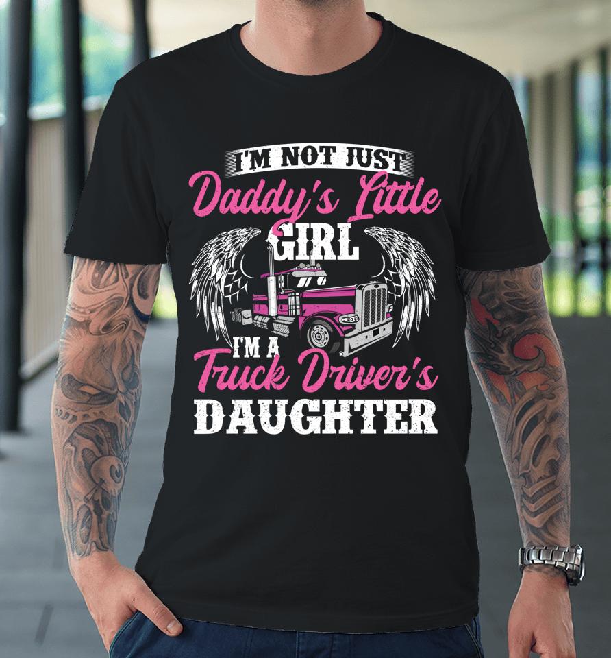 I'm Not Just Daddy's Little Girl Truck Driver Daughter Premium T-Shirt