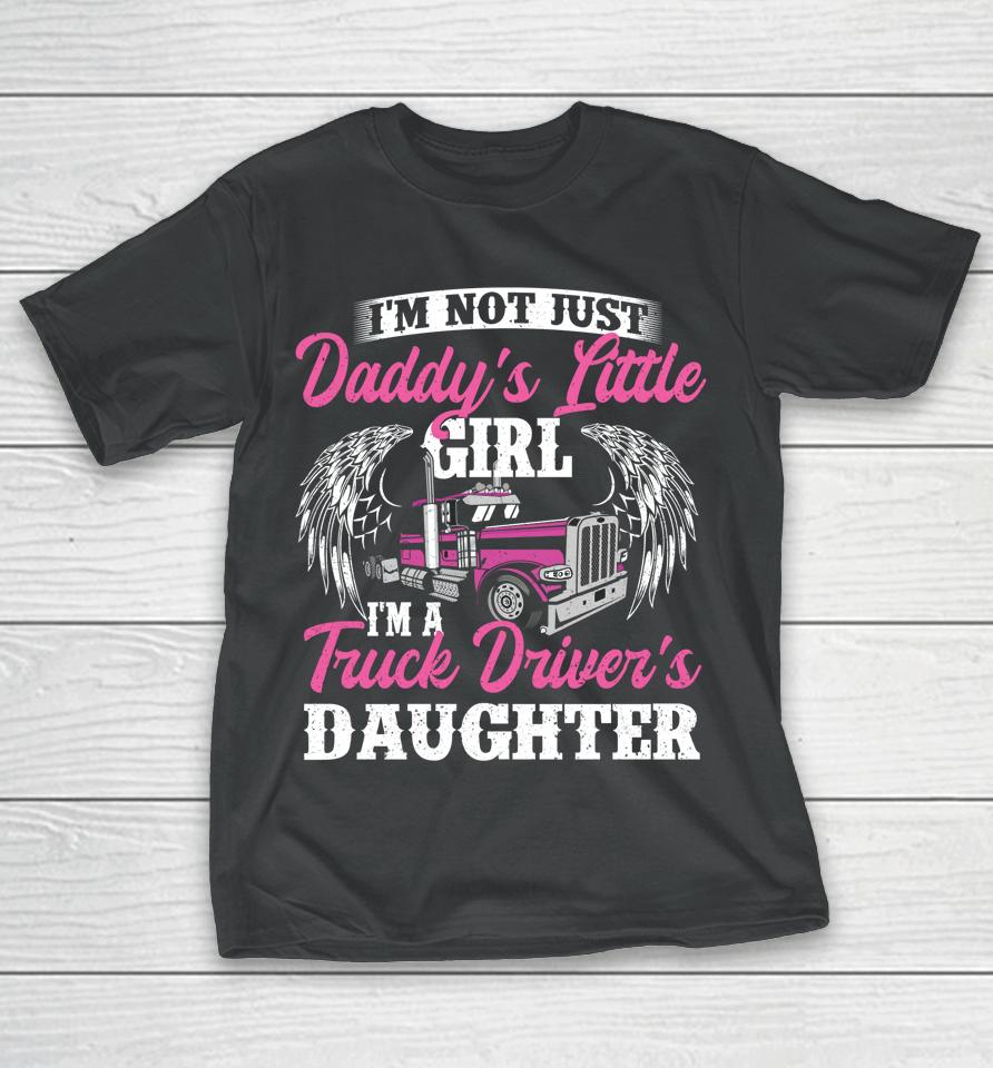 I'm Not Just Daddy's Little Girl Truck Driver Daughter T-Shirt