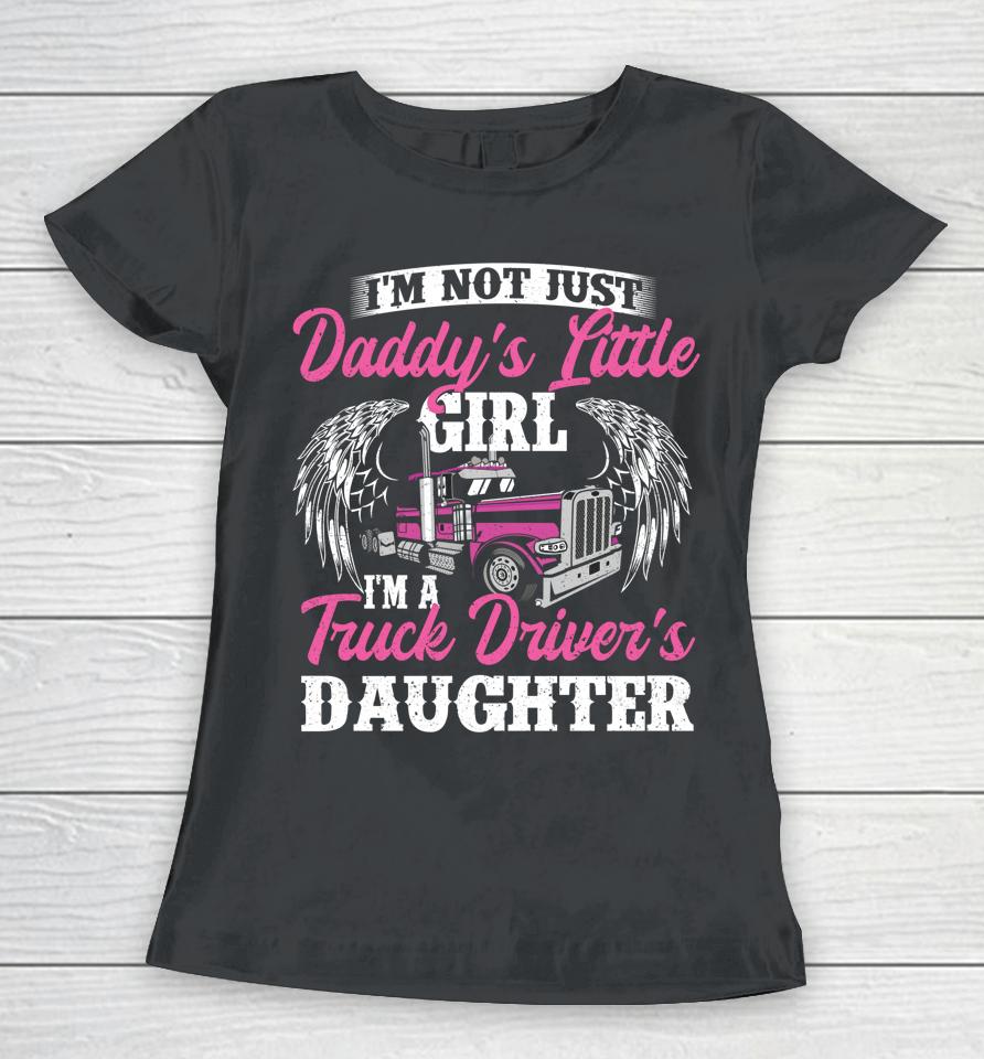 I'm Not Just Daddy's Little Girl Truck Driver Daughter Women T-Shirt