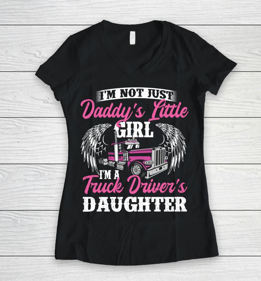 I'm Not Just Daddy's Little Girl Truck Driver Daughter Women V-Neck T-Shirt