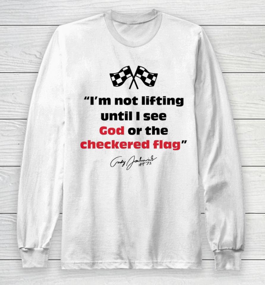 Im Not Lifting Untill I See God Or The Checkered Flag Long Sleeve T-Shirt