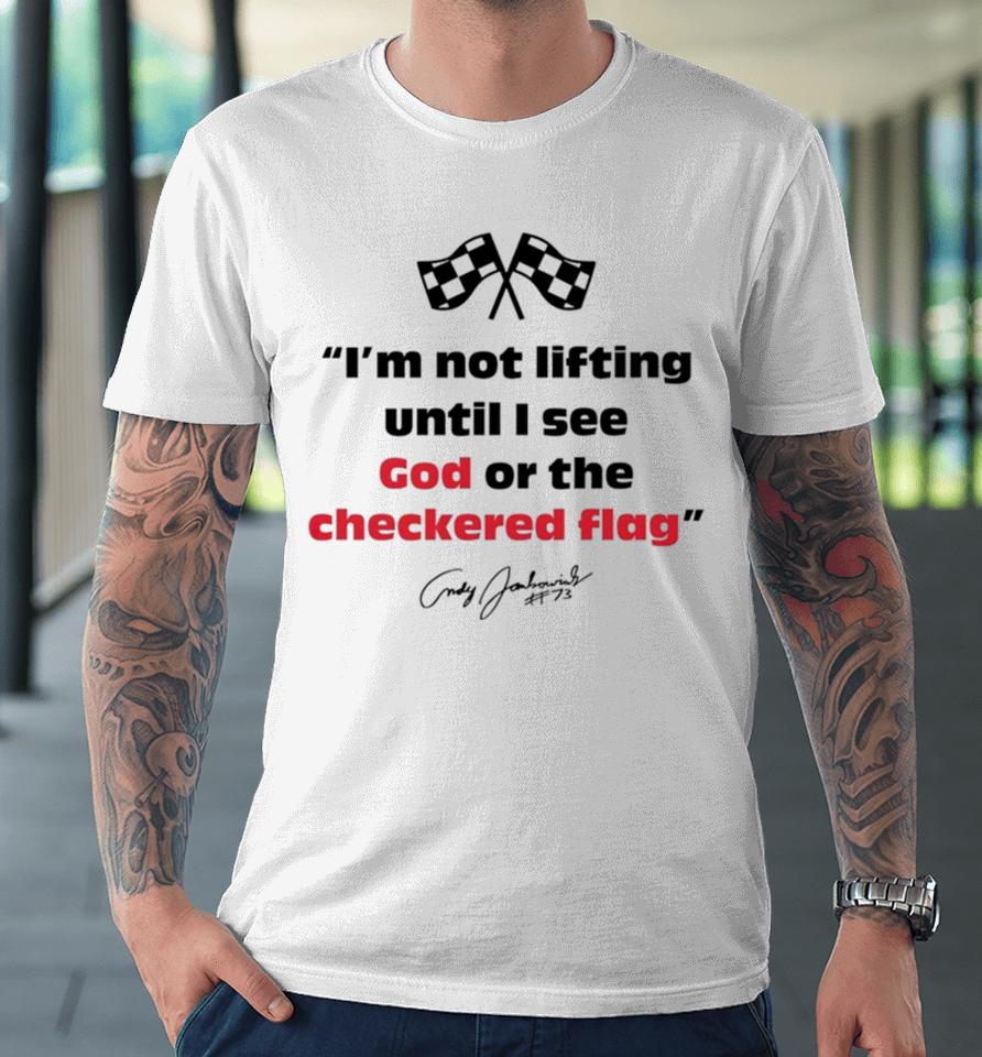 Im Not Lifting Untill I See God Or The Checkered Flag Premium T-Shirt