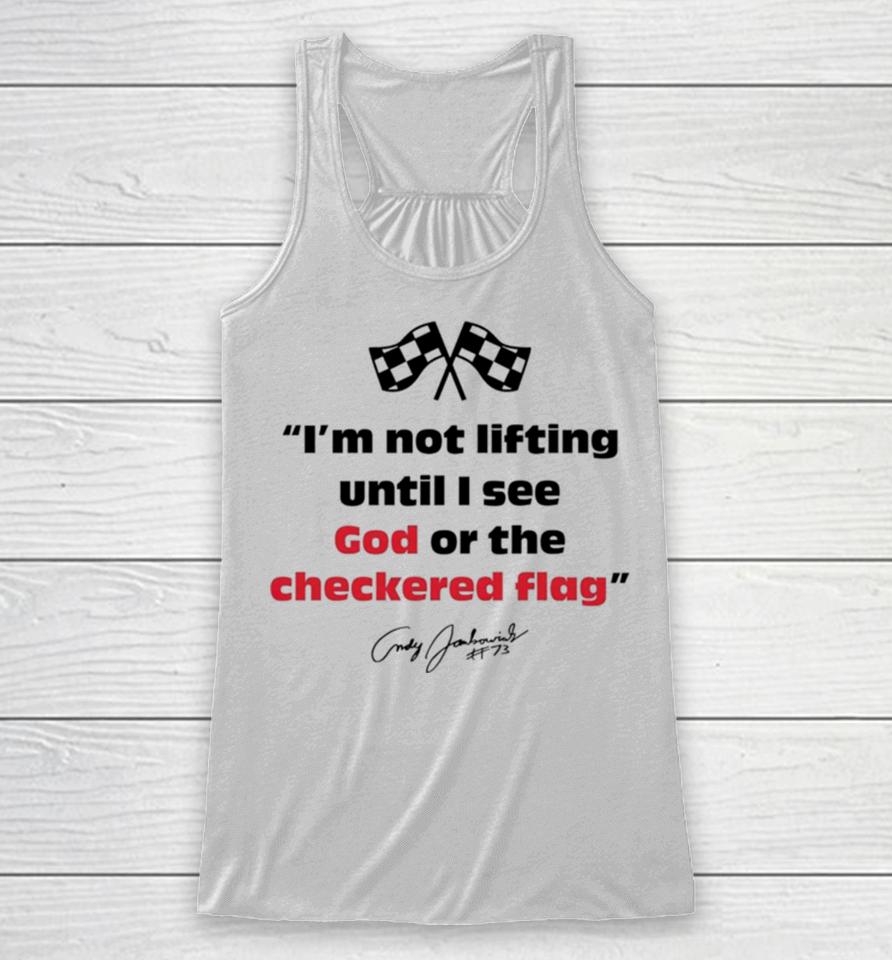 Im Not Lifting Untill I See God Or The Checkered Flag Racerback Tank