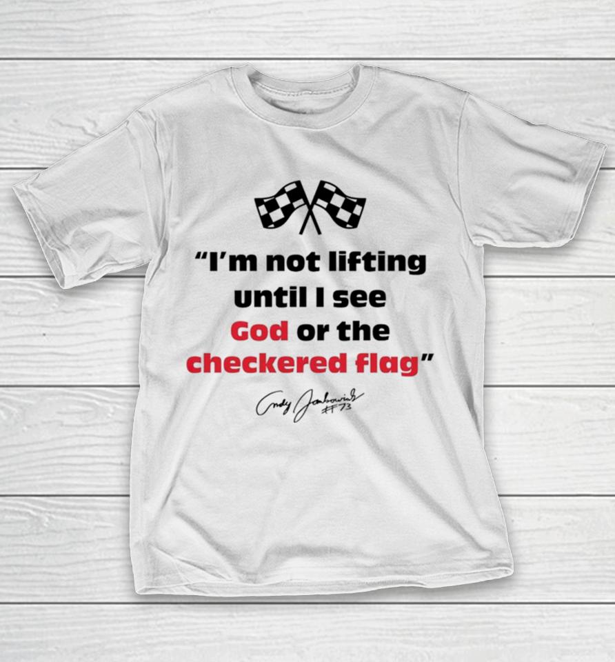 Im Not Lifting Untill I See God Or The Checkered Flag T-Shirt