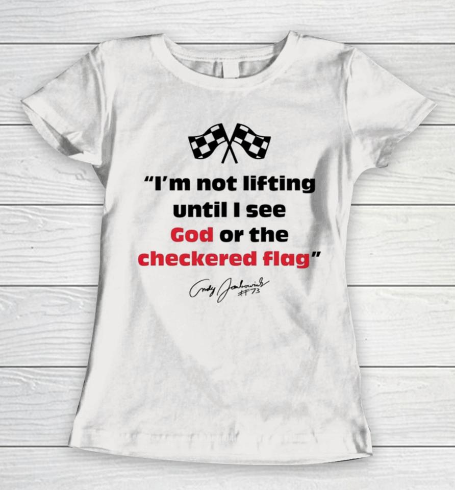 Im Not Lifting Untill I See God Or The Checkered Flag Women T-Shirt