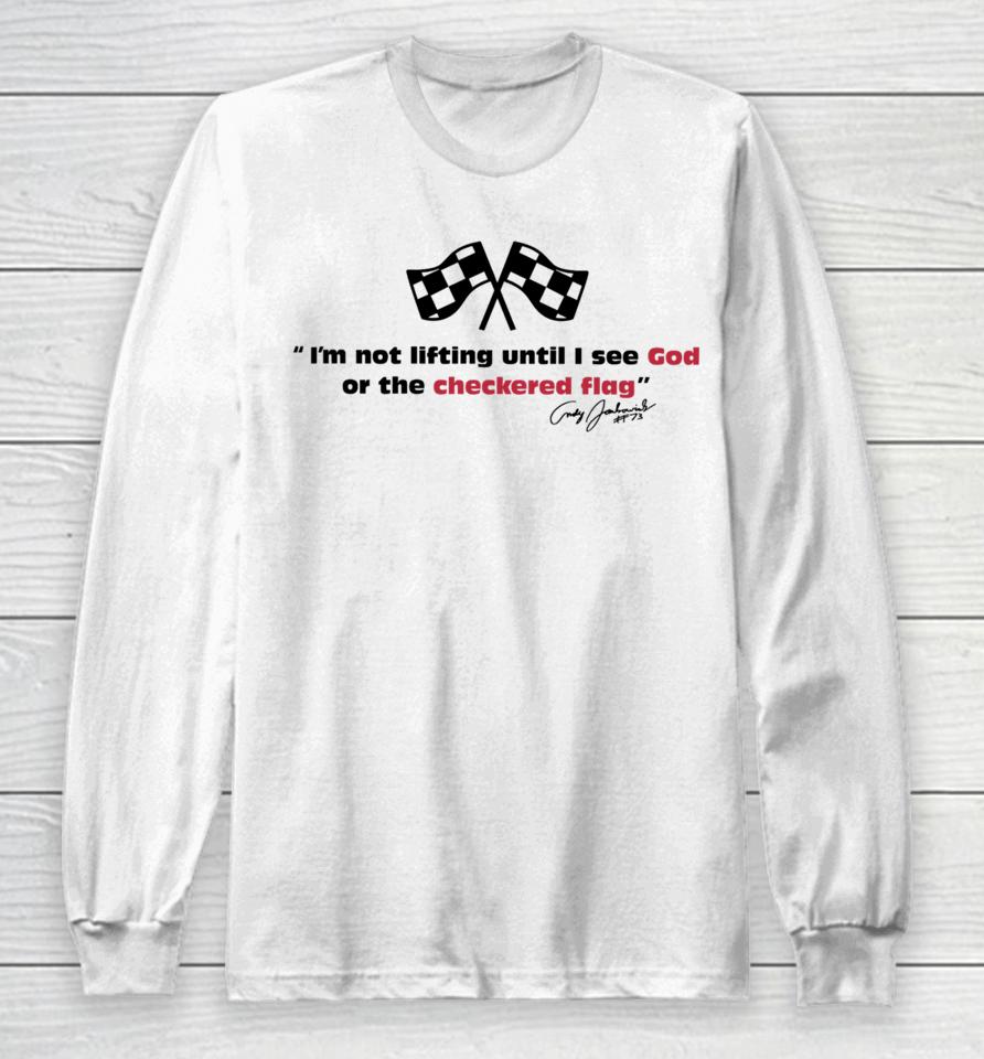 I'm Not Lifting Untill I See God Or The Checkered Flag Long Sleeve T-Shirt
