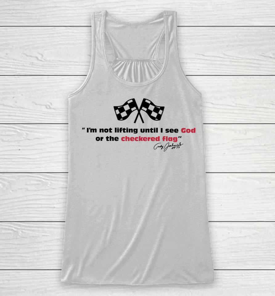 I'm Not Lifting Untill I See God Or The Checkered Flag Racerback Tank