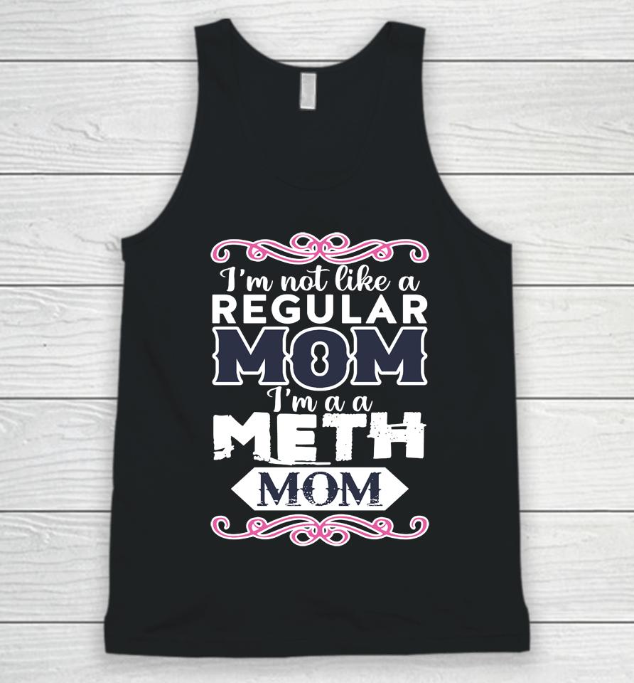 I'm Not Like A Regular Mom I'm A A Meth Mom Unisex Tank Top