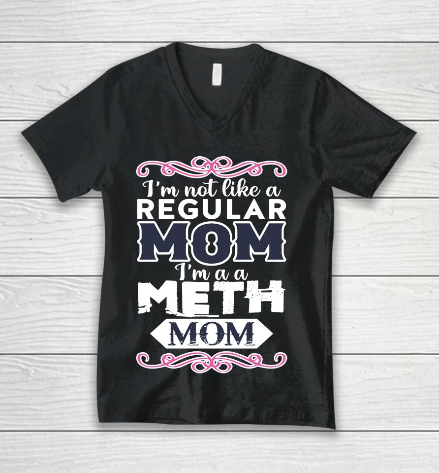 I'm Not Like A Regular Mom I'm A A Meth Mom Unisex V-Neck T-Shirt