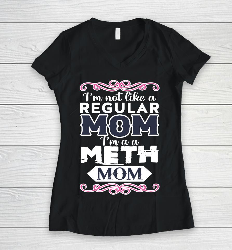 I'm Not Like A Regular Mom I'm A A Meth Mom Women V-Neck T-Shirt