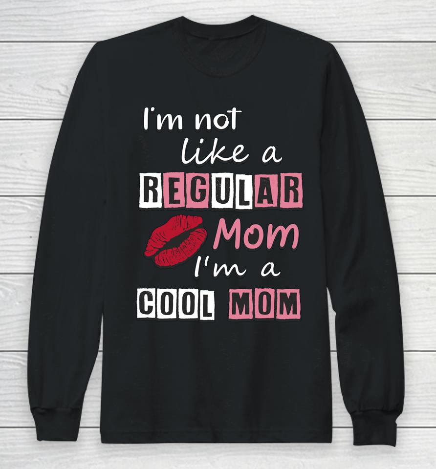 I'm Not Like A Regular Mom I'm A Cool Mom Cut Cool Mom Long Sleeve T-Shirt