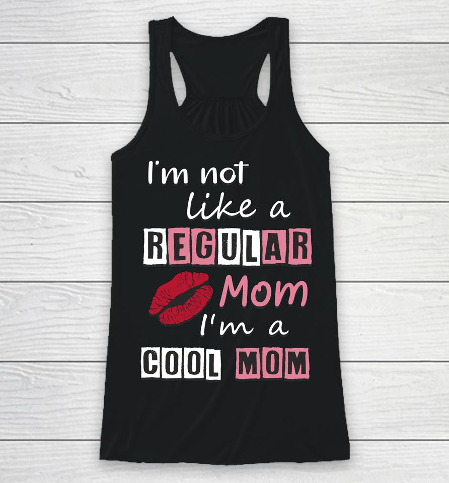 I'm Not Like A Regular Mom I'm A Cool Mom Cut Cool Mom Racerback Tank