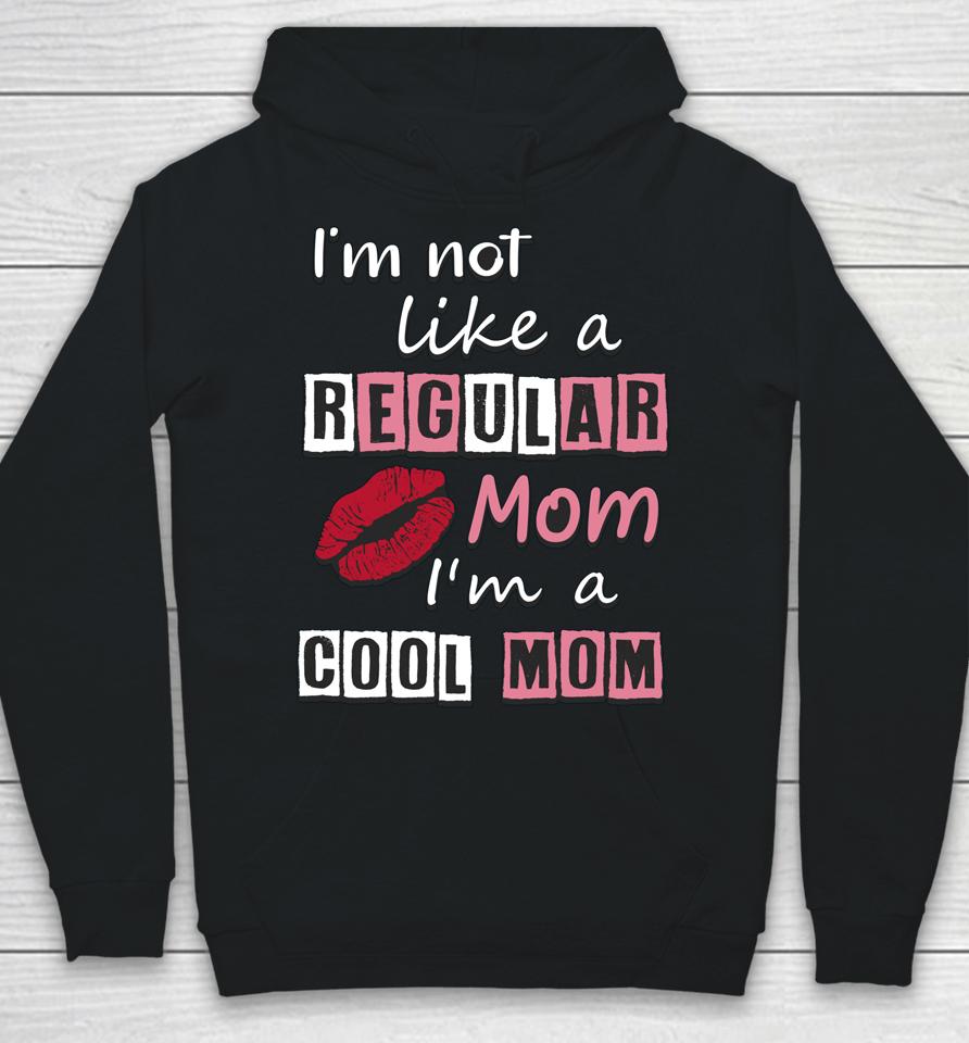 I'm Not Like A Regular Mom I'm A Cool Mom Cut Cool Mom Hoodie