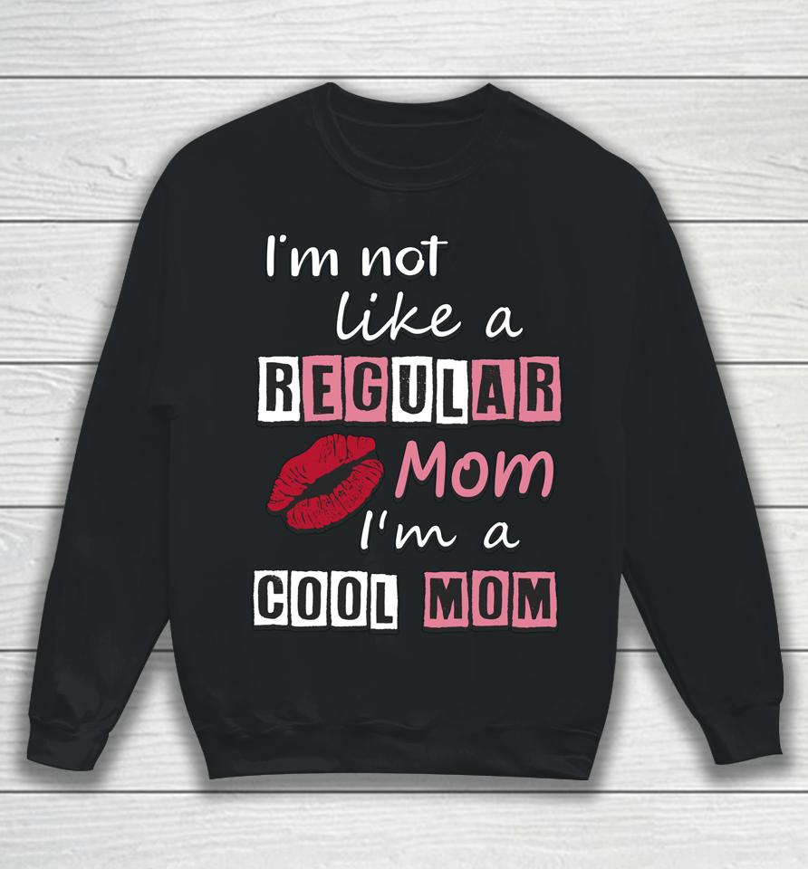 I'm Not Like A Regular Mom I'm A Cool Mom Cut Cool Mom Sweatshirt