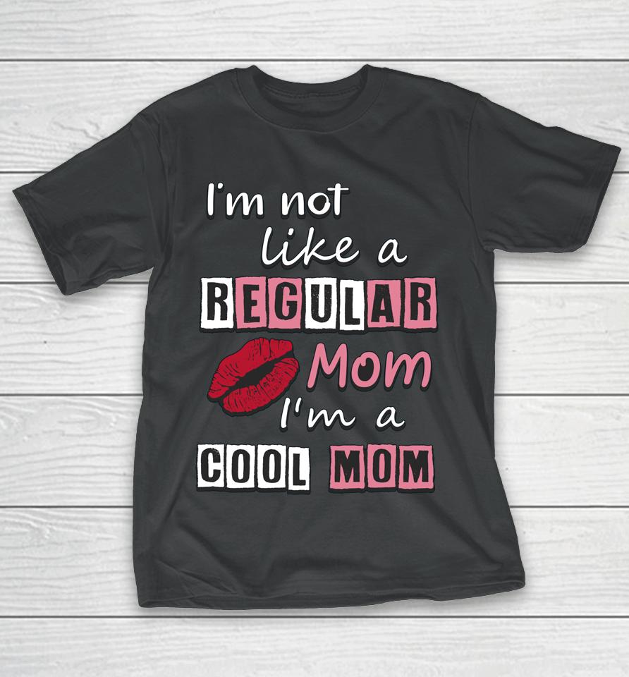 I'm Not Like A Regular Mom I'm A Cool Mom Cut Cool Mom T-Shirt