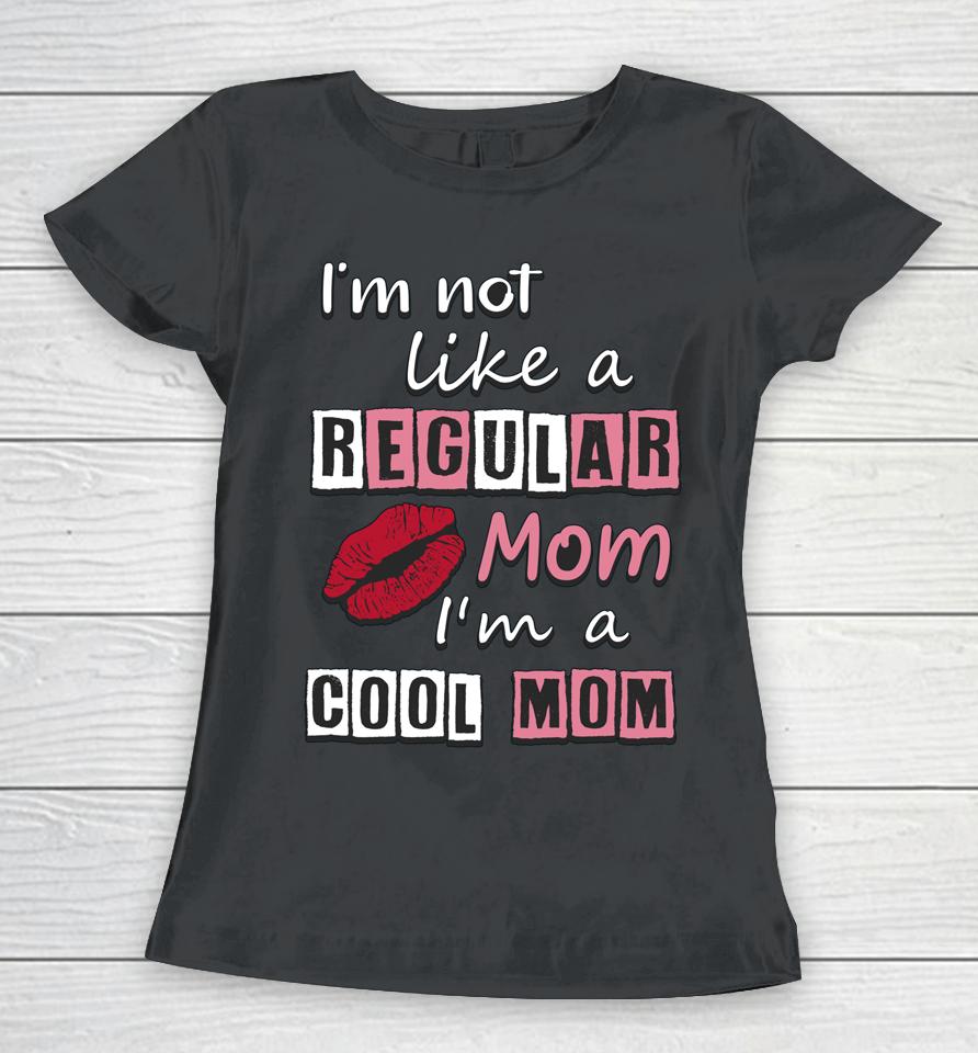 I'm Not Like A Regular Mom I'm A Cool Mom Cut Cool Mom Women T-Shirt