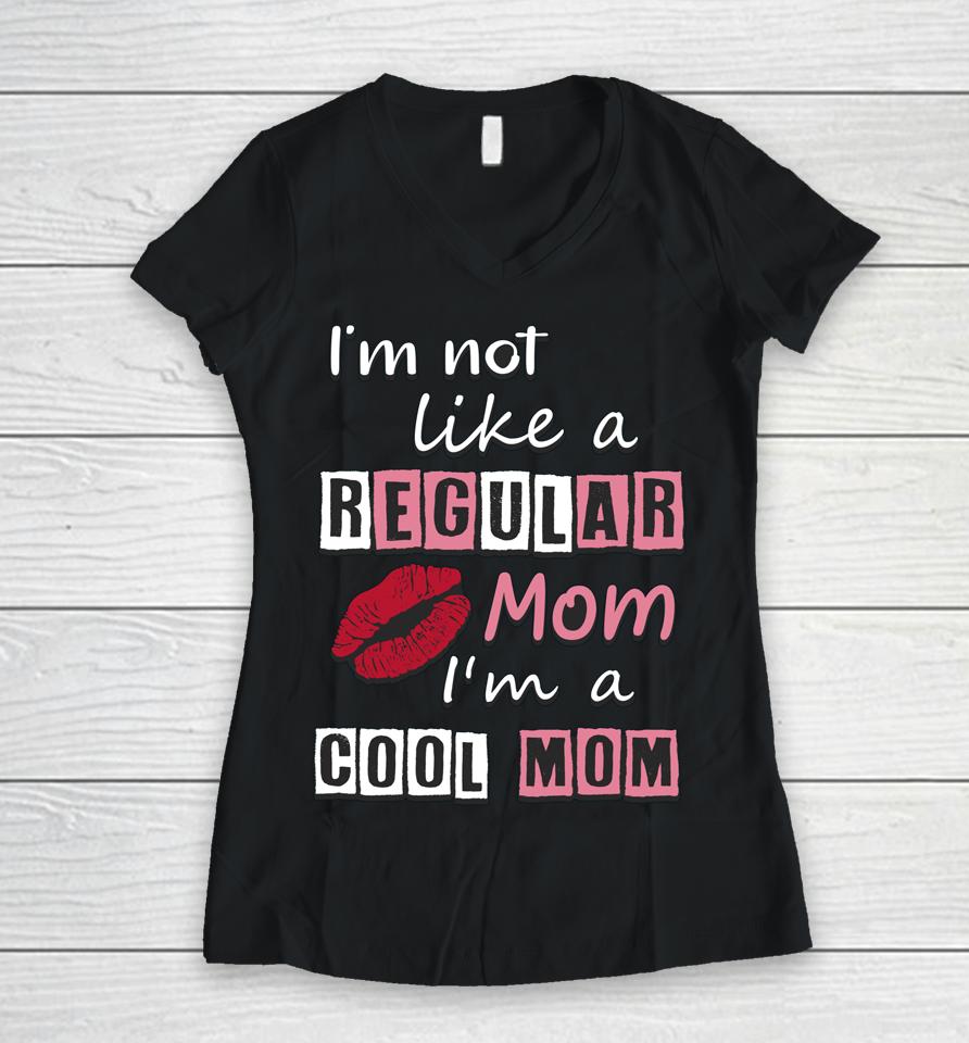I'm Not Like A Regular Mom I'm A Cool Mom Cut Cool Mom Women V-Neck T-Shirt