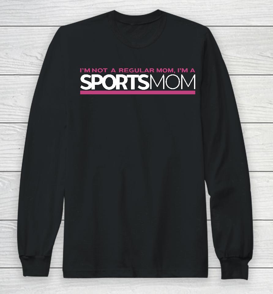Im Not Like A Regular Mom Im A Sports Mom Long Sleeve T-Shirt