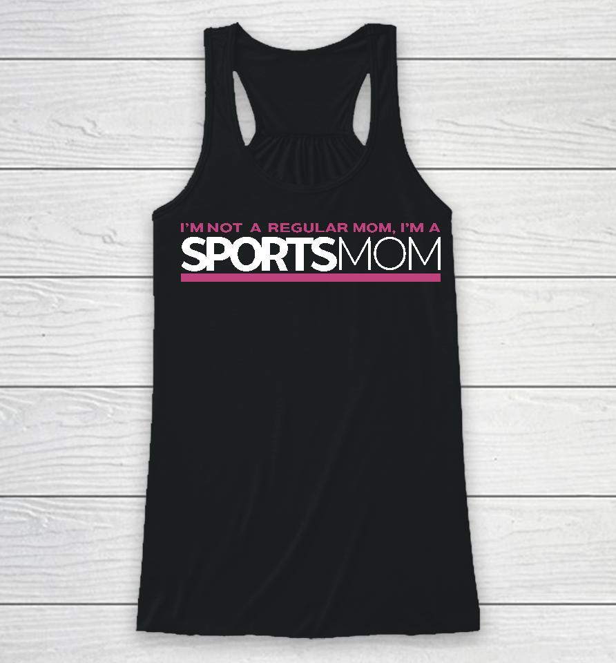 Im Not Like A Regular Mom Im A Sports Mom Racerback Tank