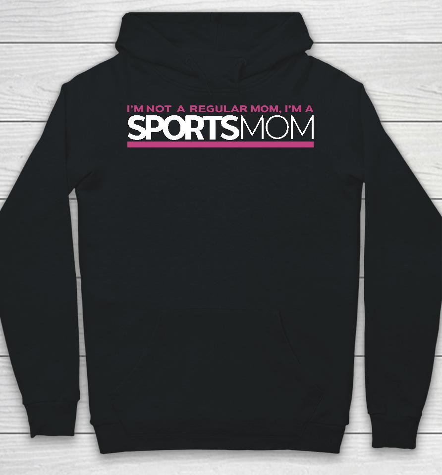Im Not Like A Regular Mom Im A Sports Mom Hoodie