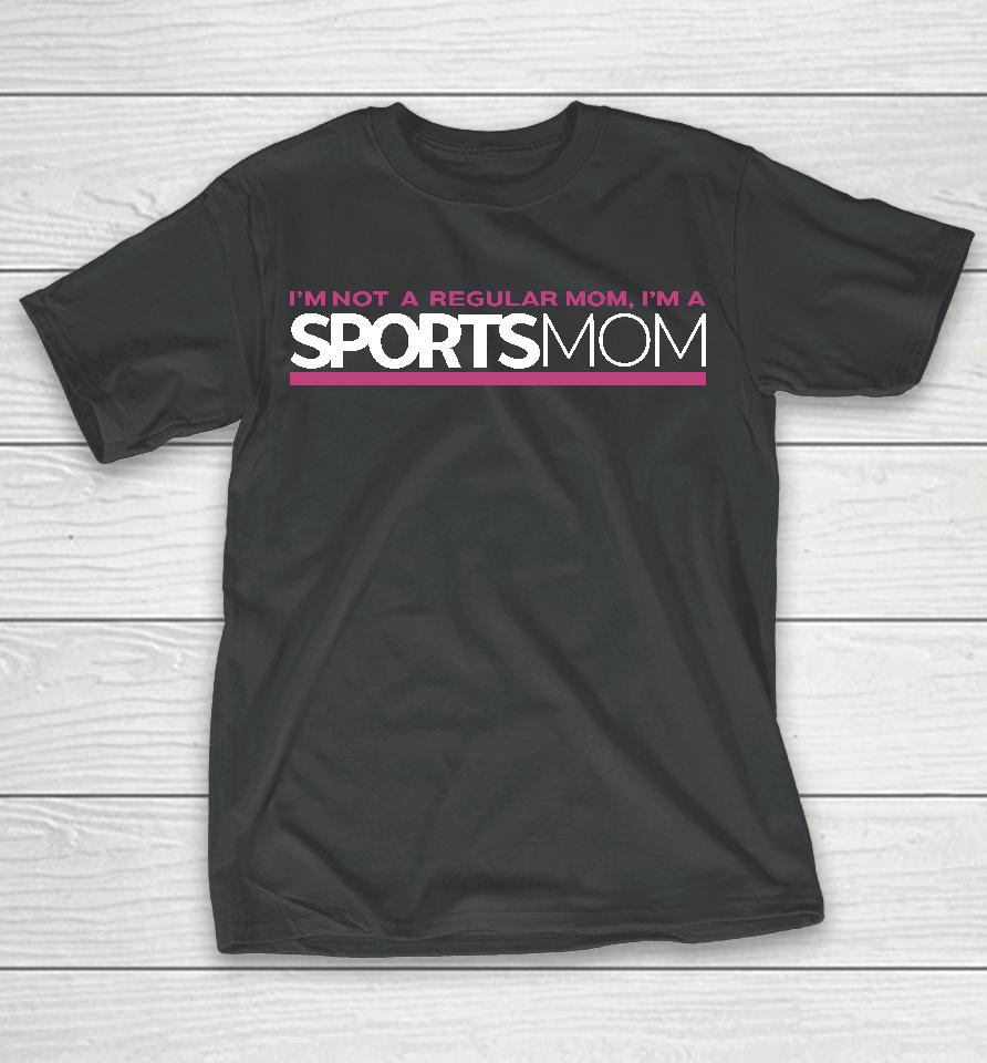 Im Not Like A Regular Mom Im A Sports Mom T-Shirt