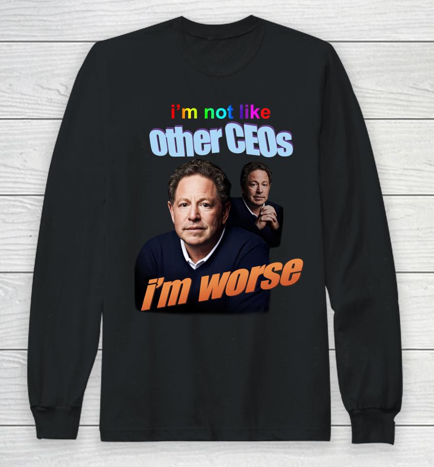 I'm Not Like Other Ceos I'm Worse Long Sleeve T-Shirt