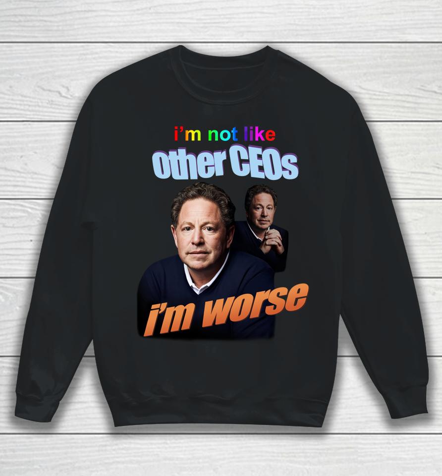 I'm Not Like Other Ceos I'm Worse Sweatshirt