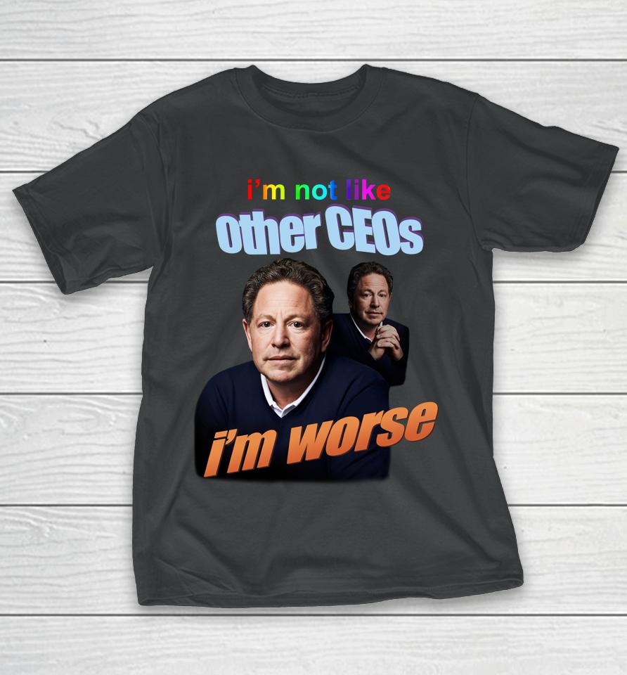 I'm Not Like Other Ceos I'm Worse T-Shirt