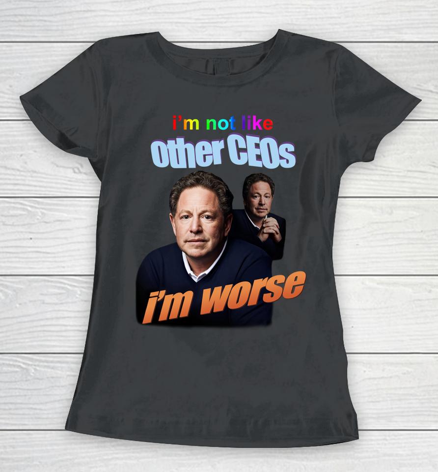 I'm Not Like Other Ceos I'm Worse Women T-Shirt