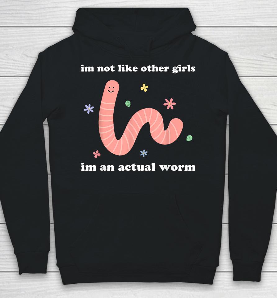 I'm Not Like Other Girls I'm An Actual Worm Hoodie