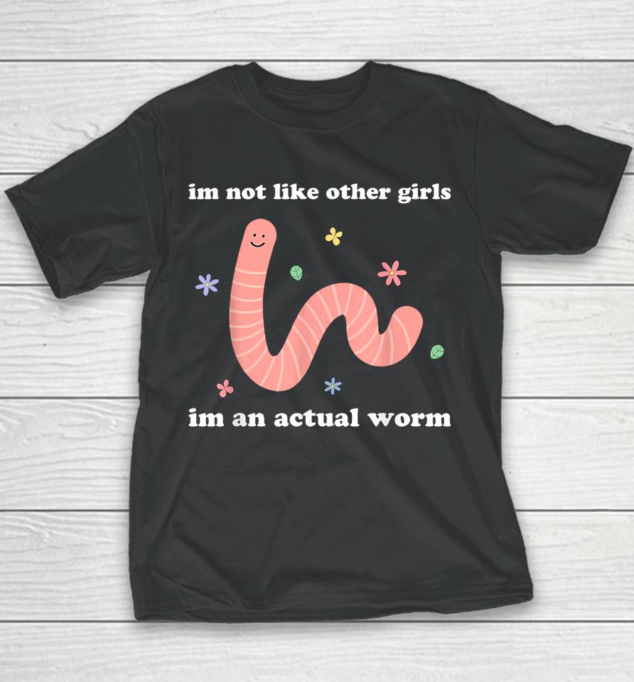 I'm Not Like Other Girls I'm An Actual Worm Youth T-Shirt